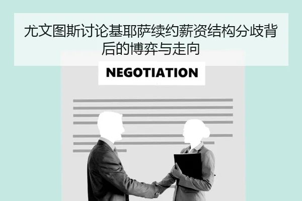 尤文图斯讨论基耶萨续约薪资结构分歧背后的博弈与走向