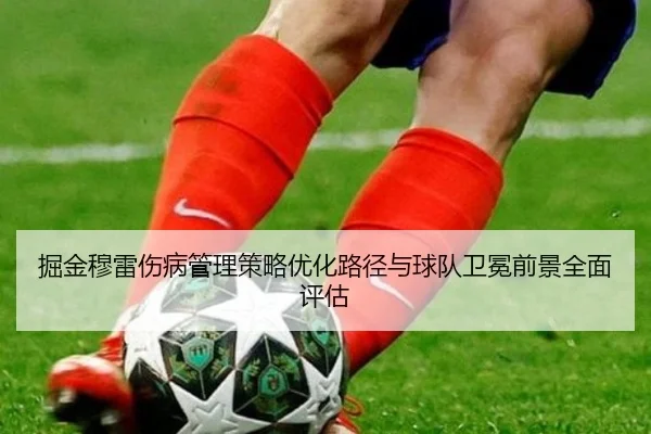 掘金穆雷伤病管理策略优化路径与球队卫冕前景全面评估